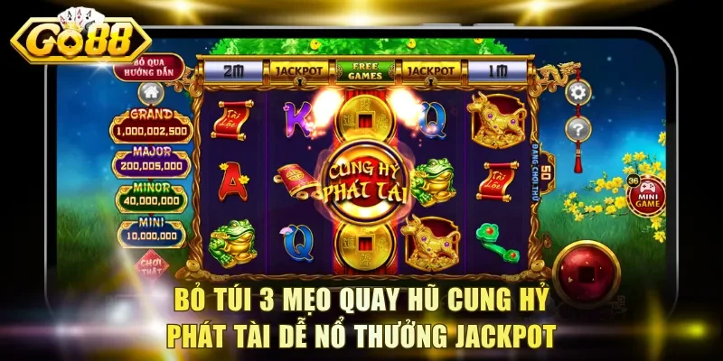 Bỏ túi 3 mẹo quay hũ Cung Hỷ Phát Tài dễ nổ thưởng Jackpot