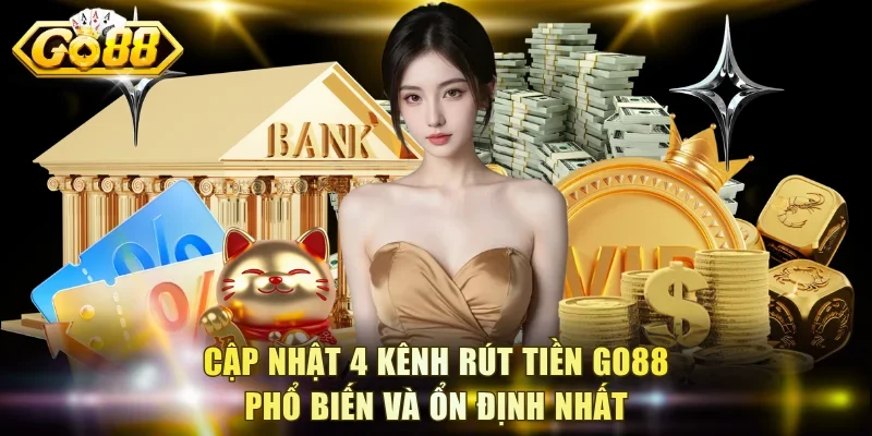 Cập nhật 4 kênh rút tiền Go88 phổ biến và ổn định nhất