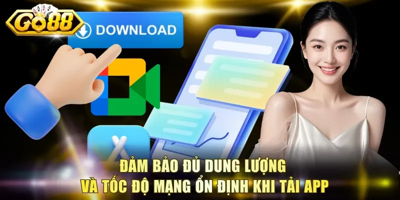 Đảm bảo đủ dung lượng và tốc độ mạng ổn định khi tải app