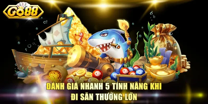 Đánh giá nhanh 5 tính năng khi đi săn thưởng lớn