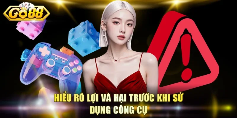 Hiểu rõ lợi và hại trước khi sử dụng công cụ