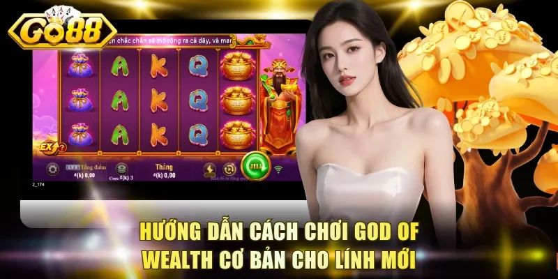 Hướng dẫn cách chơi God Of Wealth cơ bản cho lính mới