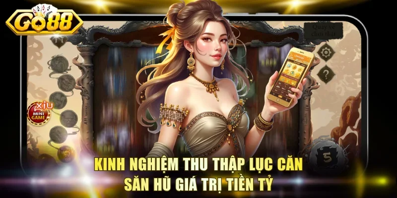 Kinh nghiệm thu thập Lục Căn săn hũ giá trị tiền tỷ