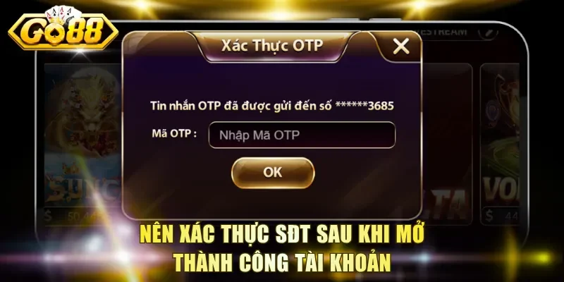 Nên xác thực SĐT sau khi mở thành công tài khoản