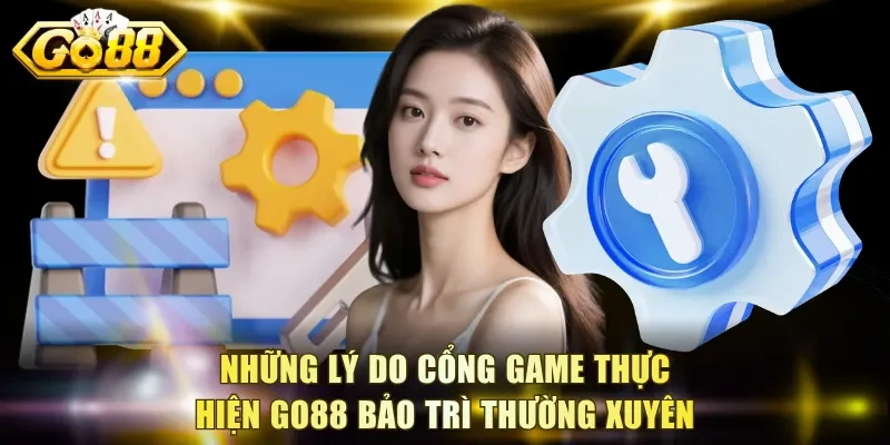 Những lý do cổng game thực hiện Go88 bảo trì thường xuyên