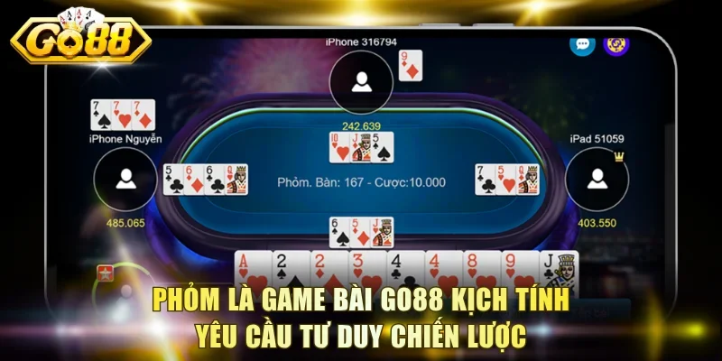 Phỏm là game bài Go88 kịch tính yêu cầu tư duy chiến lược