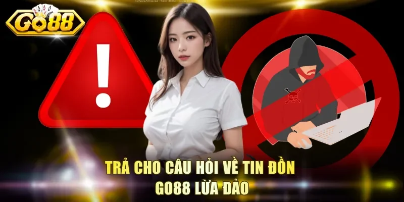 Trả cho câu hỏi về tin đồn Go88 lừa đảo